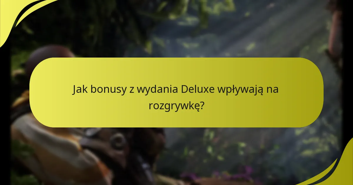 Jak bonusy z wydania Deluxe wpływają na rozgrywkę?