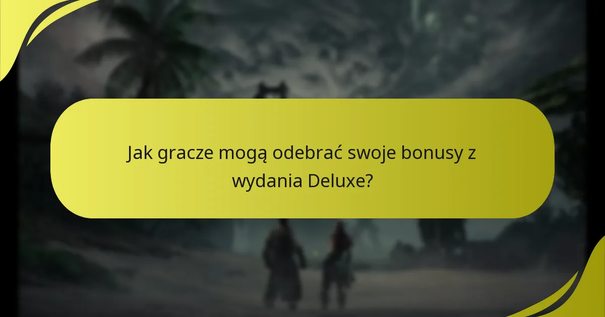Jak gracze mogą odebrać swoje bonusy z wydania Deluxe?
