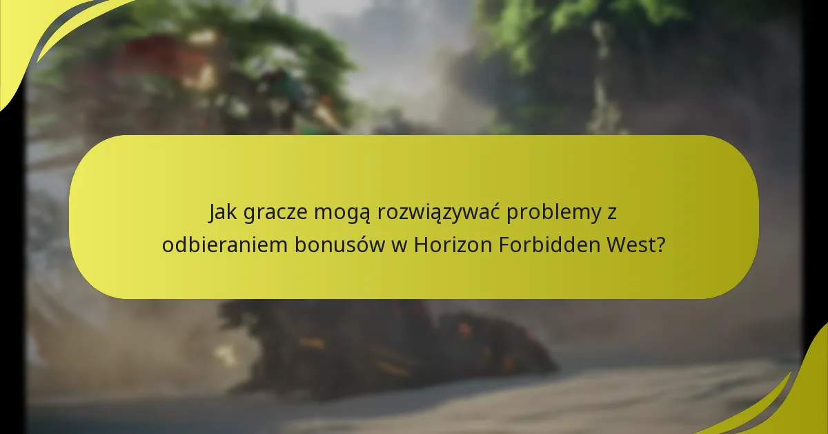 Jakie są powszechne pułapki podczas odbierania bonusów w Horizon Forbidden West?