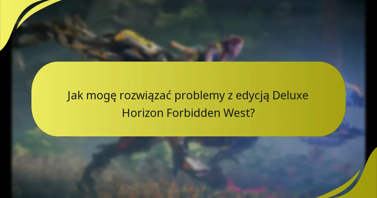 Jak mogę rozwiązać problemy z edycją Deluxe Horizon Forbidden West?