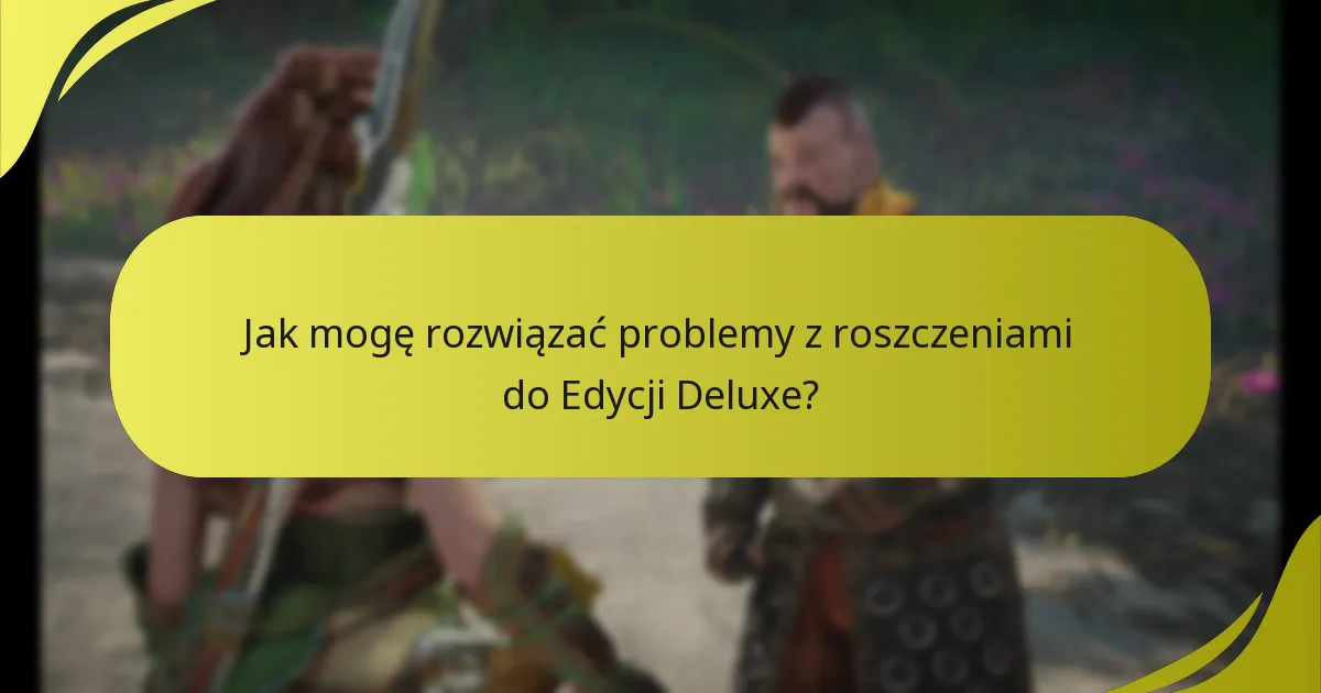 Jak mogę rozwiązać problemy z roszczeniami do Edycji Deluxe?