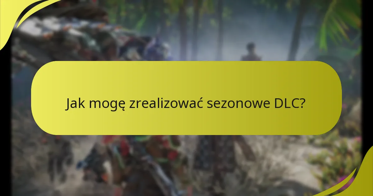 Jak mogę zrealizować sezonowe DLC?