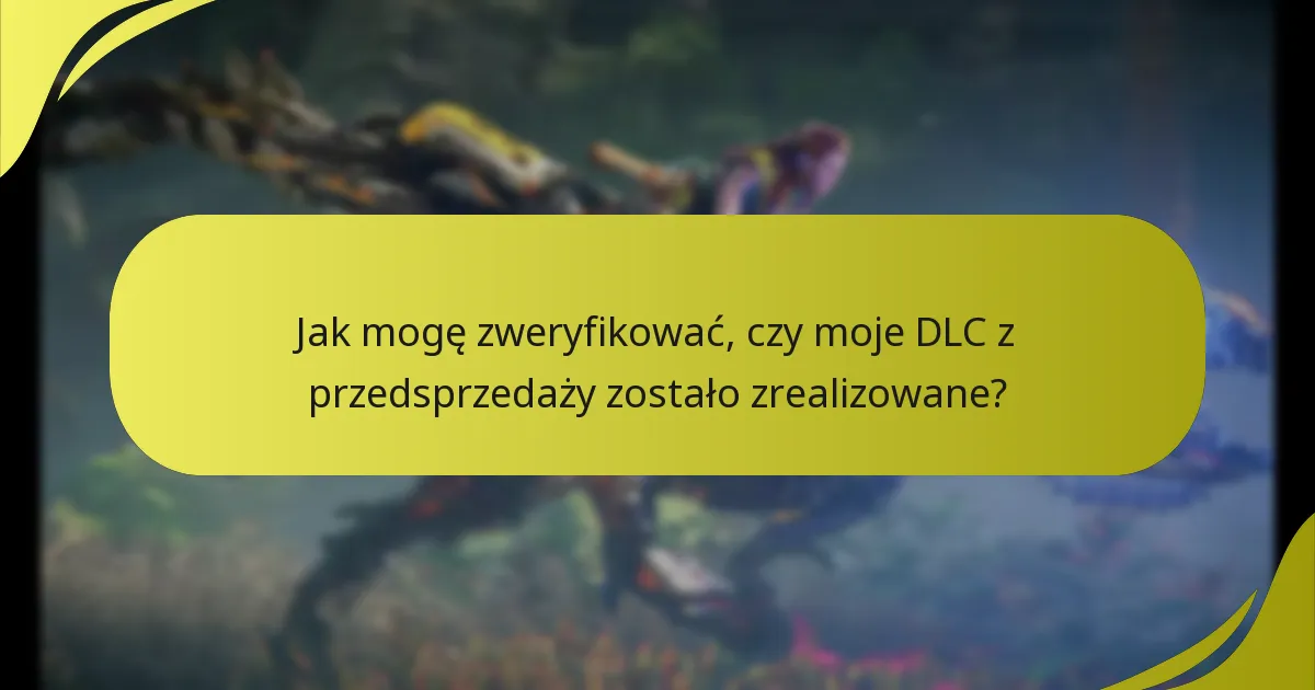Jak mogę zweryfikować, czy moje DLC z przedsprzedaży zostało zrealizowane?