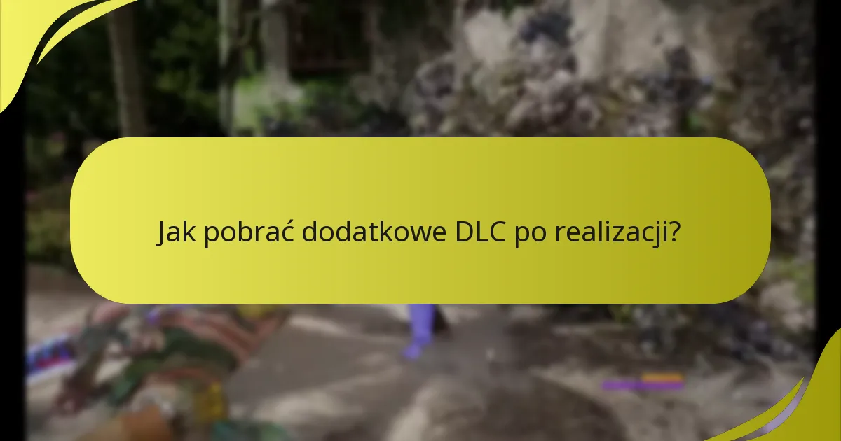 Jak pobrać dodatkowe DLC po realizacji?