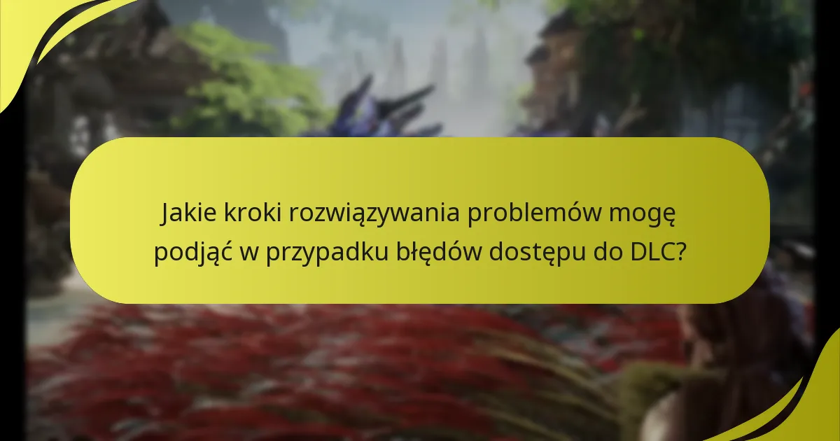 Jakie kroki rozwiązywania problemów mogę podjąć w przypadku błędów dostępu do DLC?