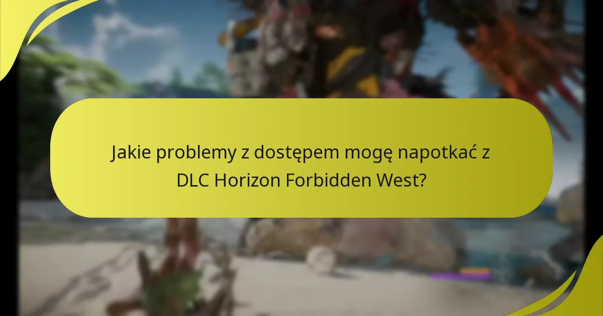 Jakie problemy z dostępem mogę napotkać z DLC Horizon Forbidden West?