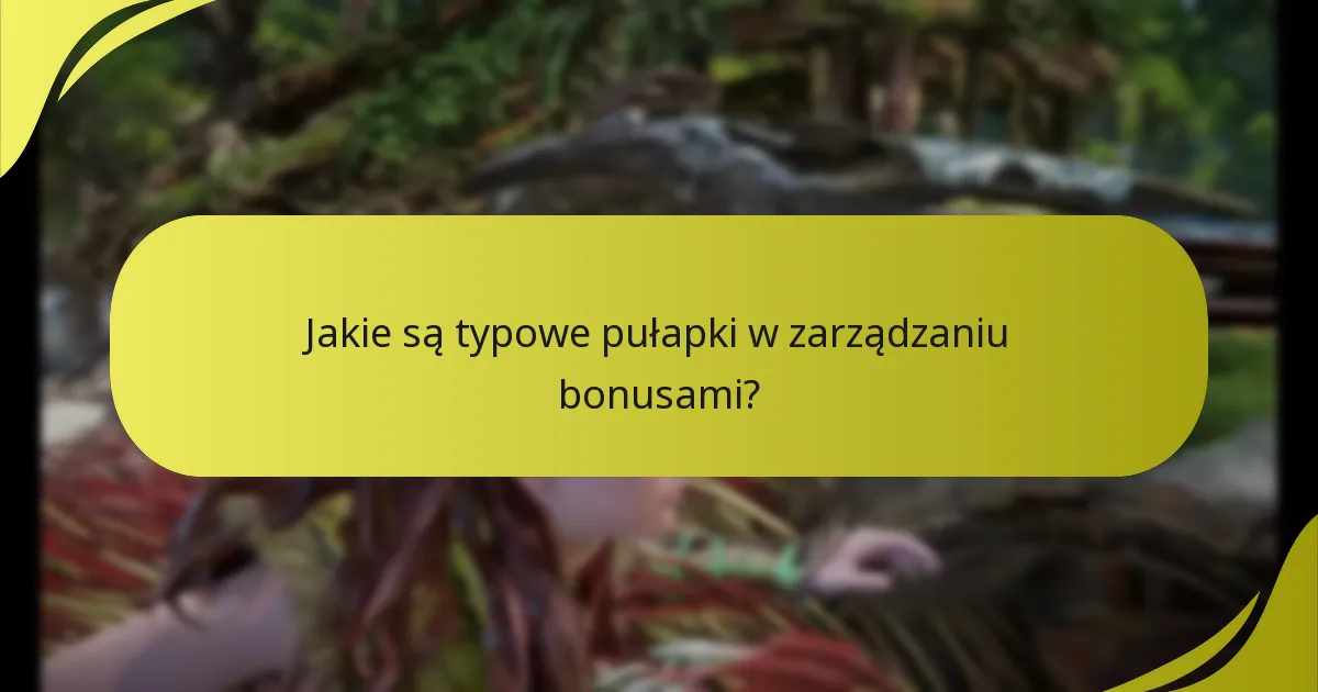 Jakie są typowe pułapki w zarządzaniu bonusami?